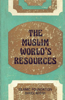 The Muslim World's Resources : Human and Natural Resources in the Islamic Countries Papers and Proceedings of the International Seminar on the Human and the Natural Resources in the Muslim World held at Dacca, Bangladesh in March, 1978