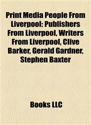 Print Media People From Liverpool Publishers From Liverpool, Writers From Liverpool, Clive Barker, Gerald Gardner, Stephen Baxter,115816047X,9781158160471