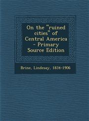 On the Ruined Cities of Central America - Primary Source Edition,1289670676,9781289670672