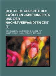 Deutsche Gedichte Des Zwolften Jahrhunderts Und Der Nachstverwandten Zeit; Die Strassburg-Molsheimische Handschrift (1),1154890821,9781154890822