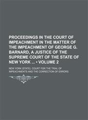 Proceedings in the Court of Impeachment in the Matter of the Impeachment of George G. Barnard, a Justice of the Supreme Court of the State of New York (Volume 2),1154325024,9781154325027