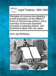 Principles of common-law pleading a brief explanation of the different forms of common-law actions, and a summary of the most important principles of pleading therein, with illustrations taken from the cases.,1240113803,9781240113804