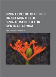 Sport on the Blue Nile; Or Six Months of Sportsman's Life in Central Africa,1151256919,9781151256911