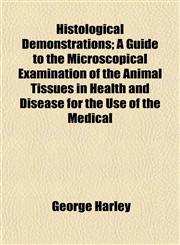 Histological Demonstrations; A Guide to the Microscopical Examination of the Animal Tissues in Health and Disease for the Use of the Medical,1152291254,9781152291256
