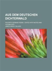 Aus dem deutschen Dichterwald; favorite German poems edited with notes and vocabulary,1234378469,9781234378462