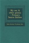 My Sea, & Other Poems; - Primary Source Edition,1287895263,9781287895268