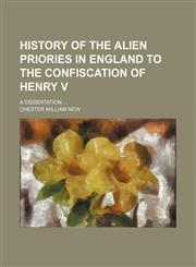 History of the alien priories in England to the confiscation of Henry V; a dissertation,1151727954,9781151727954