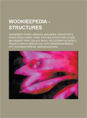 Wookieepedia - Structures Amusement Parks, Bridges, Buildings, Spaceports, Space Structures, Spas, Statues, Structure Stubs, Amusement Park, Gal,123485953X,9781234859534
