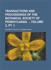 Transactions and Proceedings of the Botanical Society of Pennsylvania  Volume 2, pt. 1,1236744047,9781236744043