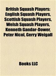 British Squash Players English Squash Players, Scottish Squash Players, Welsh Squash Players, Kenneth Gandar-Dower, Peter Nicol, Gerry Weigall,1158153406,9781158153404