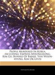 Articles On People Murdered In Korea, including Empress Myeongseong, Kim Gu, Bunseo Of Baekje, Yuh Woon-hyung, Kim Ok-gyun,1243171073,9781243171078