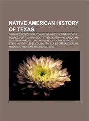 Native American history of Texas Narváez expedition, Comanche-Mexico War, Wichita people, Fort Martin Scott Treaty, Atakapa,1233121839,9781233121830