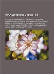 Wookieepedia - Females A.J., Aaida, Aama, Abeloth, Abominelle, Abso Bar Binks's mother, Ackmena, Ada, Adana, Adnama, Aemele, Aeron Azzameen, Agatha, Ahleazah, Ahlya, AlGray, Alana, Alani, Alara, Alianda, Alicka, Alinta, Alisande, Alisia, Alisia, Alitra,,1234681374,9781234681371