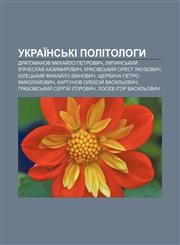 Ukraïnsʹki politolohy Drahomanov Mykhay̆lo Petrovych, Lypynsʹkyy̆ V'yacheslav Kazymyrovych, Krasivsʹkyy̆ Orest Yakubovych,1233832409,9781233832408