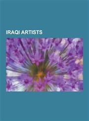 Iraqi Artists Iraqi Architects, Iraqi Calligraphers, Iraqi Fashion Designers, Iraqi Film Directors, Iraqi Painters, Iraqi Photograph,123060166X,9781230601663