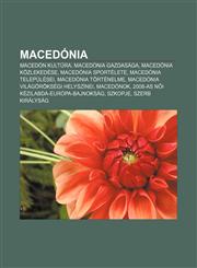 Macedonia Macedon Kultura, Macedonia Gazdasaga, Macedonia Kozlekedese, Macedonia Sportelete, Macedonia Telepulesei, Macedonia to,1232887684,9781232887683