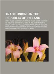 Trade unions in the Republic of Ireland Irish trade unionists, National trade union centers of Ireland, Students' unions in Ireland,1233070193,9781233070190