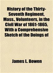 History of the Thirty-Seventh Regiment, Mass., Volunteers, in the Civil War of 1861-1865, With a Comprehensive Sketch of the Doings of,1154943720,9781154943726