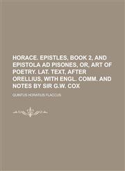 Horace. Epistles, book 2, and Epistola ad Pisones, or, Art of poetry. Lat. text, after Orellius, with Engl. comm. and notes by sir G.W. Cox,123421637X,9781234216375