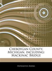 Articles On Cheboygan County, Michigan, including Mackinac Bridge,1242459723,9781242459726