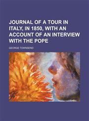 Journal of a Tour in Italy, in 1850, With an Account of an Interview With the Pope,1151055875,9781151055873