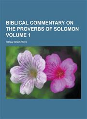 Biblical Commentary on the Proverbs of Solomon Volume 1,1230284095,9781230284095