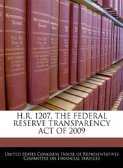 H.R. 1207, THE FEDERAL RESERVE TRANSPARENCY ACT OF 2009,1240560214,9781240560219