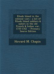 Rhode Island in the colonial wars a list of Rhode Island soldiers & sailors in the old French & Indian war, 1755-1762  - Primary Source Edition,1294886436,9781294886433