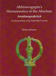 Abhinavagupta's Hermeneutics of the Absolute Anuttaraprakriya An Interpretation of His Paratrisika Vivarana 1st Published,8124605726,9788124605721