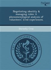 Negotiating identity & managing roles A phenomenological analysis of volunteers' lived experiences.,1249064643,9781249064640