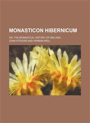 Monasticon Hibernicum; Or, The monastical history of Ireland,1236593103,9781236593108