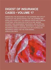 Digest of Insurance Cases (Volume 17); Embracing the Decisions of the Supreme and Circuit Courts of the United States, for the Supreme and Appellate Courts of the Various States and Foreign Countries, Upon Disputed Points in Fire, Marine, Accident and Ass,1153970309,9781153970303