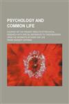 Psychology and Common Life; A Survey of the Present Results of Psychical Research With Special Reference to Their Bearings Upon the Interests of Every Day Life,115047419X,9781150474194