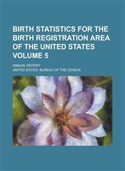 Birth statistics for the birth registration area of the United States; annual report Volume 5,1234375222,9781234375225
