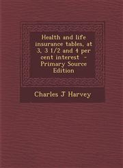 Health and Life Insurance Tables, at 3, 3 1/2 and 4 Per Cent Interest - Primary Source Edition,1293589713,9781293589717