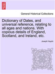 Dictionary of Dates, and universal reference, relating to all ages and nations. With copious details of England, Scotland, and Ireland, etc.,124143090X,9781241430900