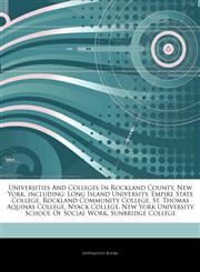 Articles On Universities And Colleges In Rockland County, New York, including Long Island University, Empire State College, Rockland Community College, St. Thomas Aquinas College, Nyack College, New York University School Of Social Work,1243855444,9781243855442