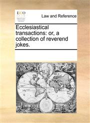Ecclesiastical transactions or, a collection of reverend jokes.,1170341772,9781170341773