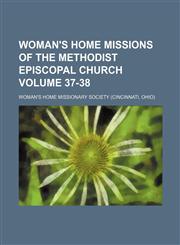 Woman's home missions of the Methodist Episcopal Church Volume 37-38,1130354830,9781130354836