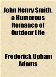 John Henry Smith, a Humorous Romance of Outdoor Life,1152352962,9781152352964