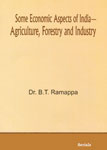 Some Economic Aspects of India Agriculture, Forestry, and Industry,8183874460,9788183874465