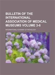 Bulletin of the International Association of Medical Museums Volume 3-6,1236932420,9781236932426