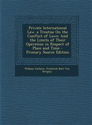 Private International Law. a Treatise on the Conflict of Laws And the Limits of Their Operation in Respect of Place and Time - Primary Source Edition,1294809458,9781294809456