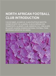 North African Football Club Introduction Fus de Rabat, Js Kabylie, Club Athletique Bizertin, Avenir Sportif de La Marsa, Club Olympique Des Transport,1157511856,9781157511854