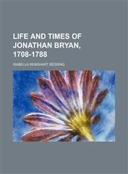 Life and Times of Jonathan Bryan, 1708-1788,1151457612,9781151457615