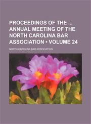Proceedings of the  annual meeting of the North Carolina Bar Association (Volume 24),1154370410,9781154370416