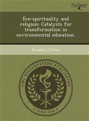 Eco-spirituality and religion Catalysts for transformation in environmental education.,1249863856,9781249863854
