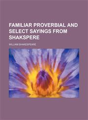 Familiar proverbial and select sayings from Shakspere,1130881113,9781130881110