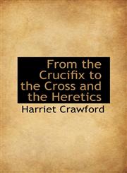 From the Crucifix to the Cross and the Heretics,1110457553,9781110457557