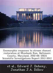 Geomorphic responses to stream channel restoration at Minebank Run, Baltimore County, Maryland, 2002-08 USGS Scientific Investigations Report 2012-5012,1288852800,9781288852802